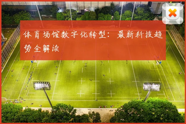 体育场馆数字化转型：最新科技趋势全解读