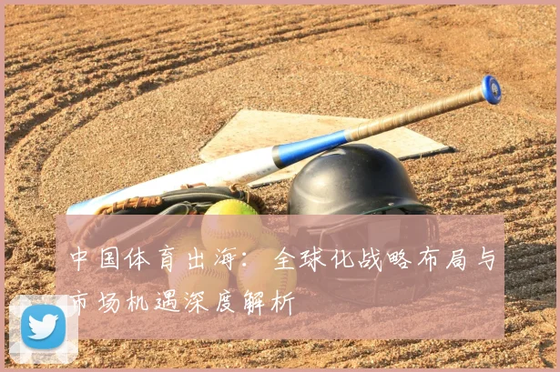中国体育出海：全球化战略布局与市场机遇深度解析