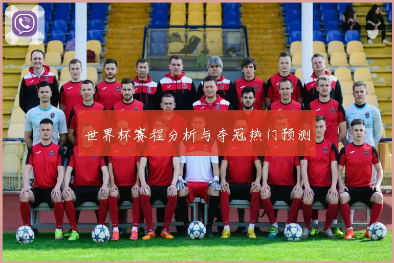 世界杯赛程分析与夺冠热门预测