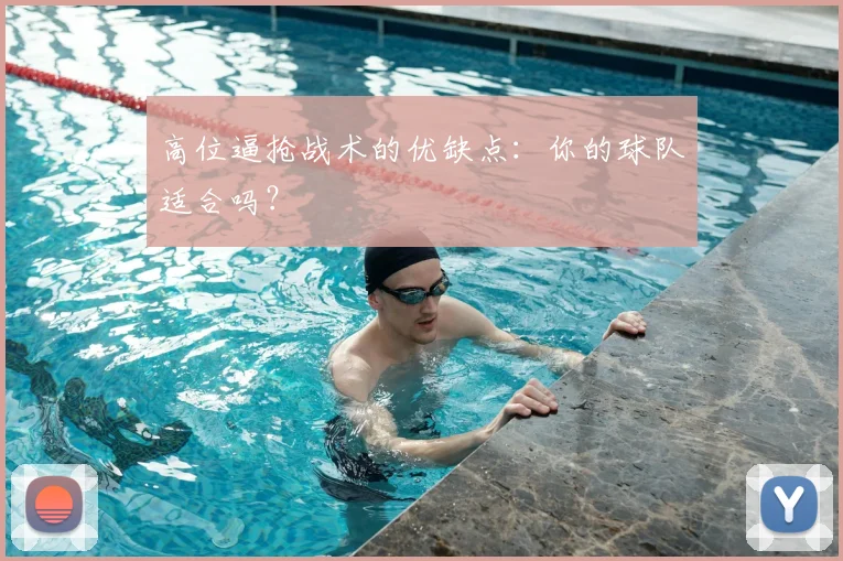 高位逼抢战术的优缺点：你的球队适合吗？